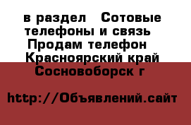  в раздел : Сотовые телефоны и связь » Продам телефон . Красноярский край,Сосновоборск г.